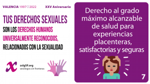 7 El derecho al grado máximo alcanzable de salud, incluyendo la salud sexual que comprende experiencias sexuales placenteras, satisfactorias y seguras